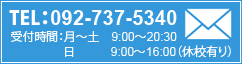 TEL：092-737-5340 受付時間：月～土　9:00～20:30　日 9:00～16:00（休校有り）